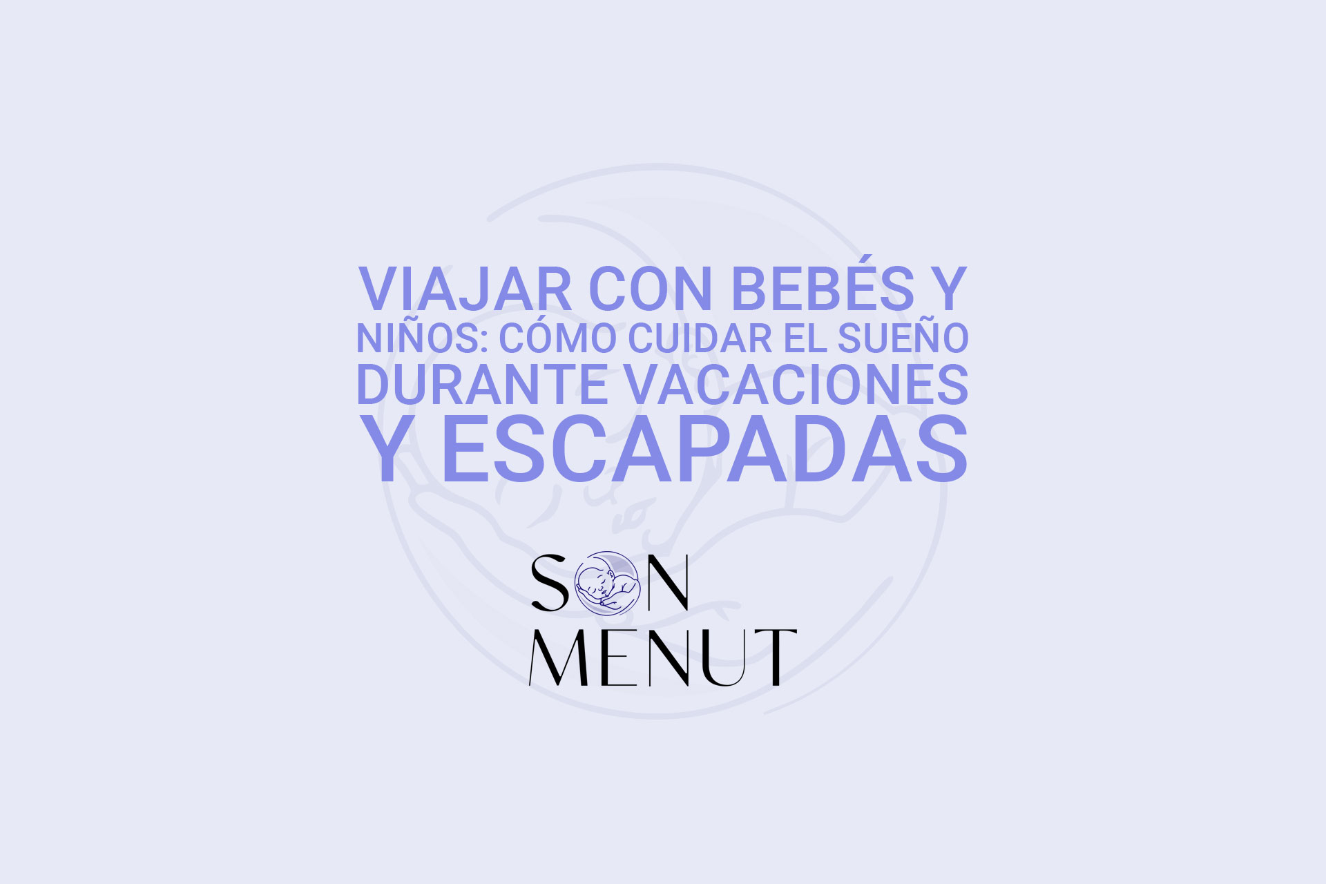 Viajar con bebés y niños: cómo cuidar el sueño durante vacaciones y escapadas